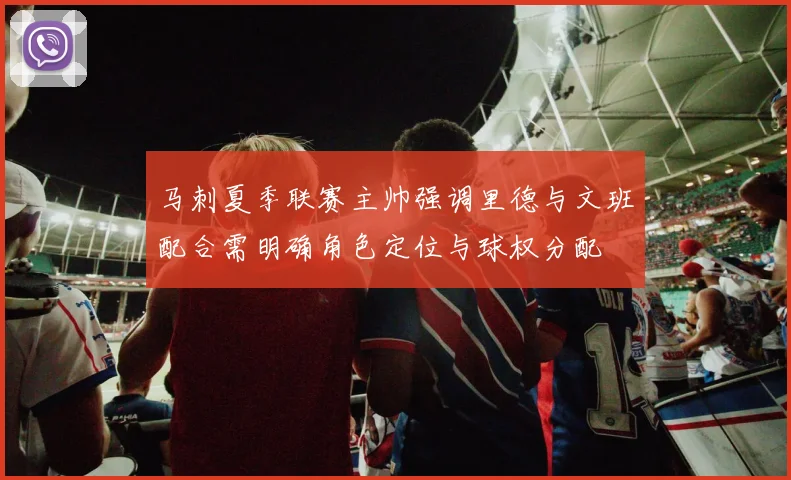 马刺夏季联赛主帅强调里德与文班配合需明确角色定位与球权分配