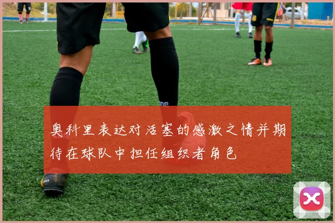 奥科里表达对活塞的感激之情并期待在球队中担任组织者角色