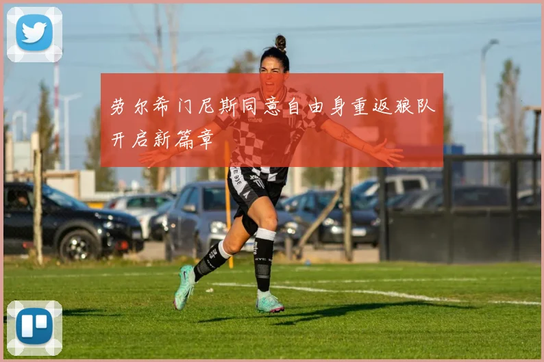 劳尔希门尼斯同意自由身重返狼队开启新篇章