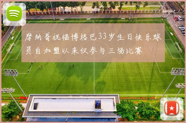 摩纳哥祝福博格巴33岁生日快乐球员自加盟以来仅参与三场比赛